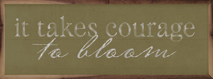 It Takes Courage To Bloom
