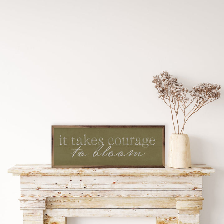 It Takes Courage To Bloom