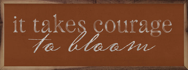 It Takes Courage To Bloom